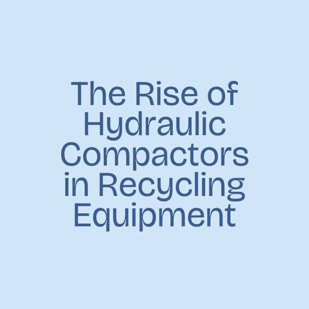 The Rise of Hydraulic Cylinders in Recycling Equipment