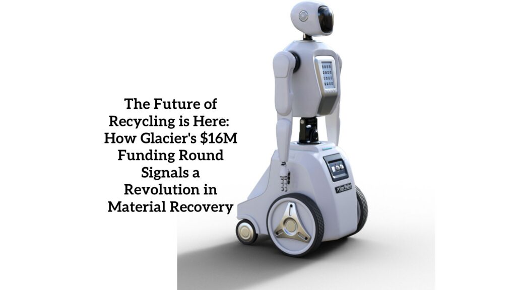 The Future of Recycling is Here: How Glacier's $16M Funding Round Signals a Revolution in Material Recovery.